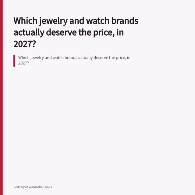 Which jewelry and watch brands actually deserve the price, in 2027?. Which jewelry and watch brands actually deserve the price, in 2027?